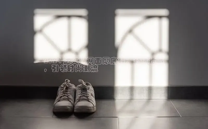 意昂3手机版官网汉得信息2024 达芙妮网面厚底鞋：舒适透气
，引领时尚潮流