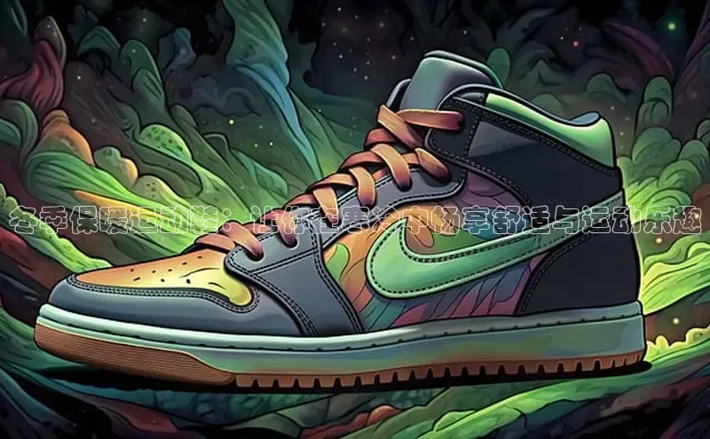 意昂体育3娱乐用176五八27从百度学术冬季保暖运动鞋：让你在寒冷中畅享舒适与运动乐趣