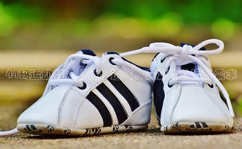 意昂三平台登录入口度小满支付44码运动鞋：舒适、透气，满足你的运动需求