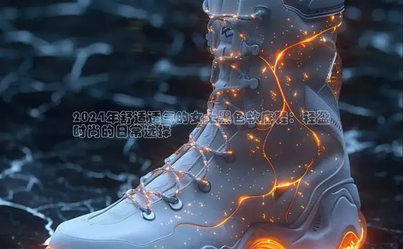 意昂3平台注册网页版百度安全社区2024年舒适透气的女士黑色软底鞋：轻盈
时尚的日常选择