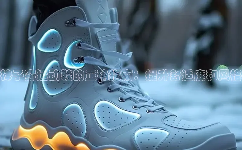 意昂3平台客服小红书袜子穿运动鞋的正确指南：提升舒适度和风格
