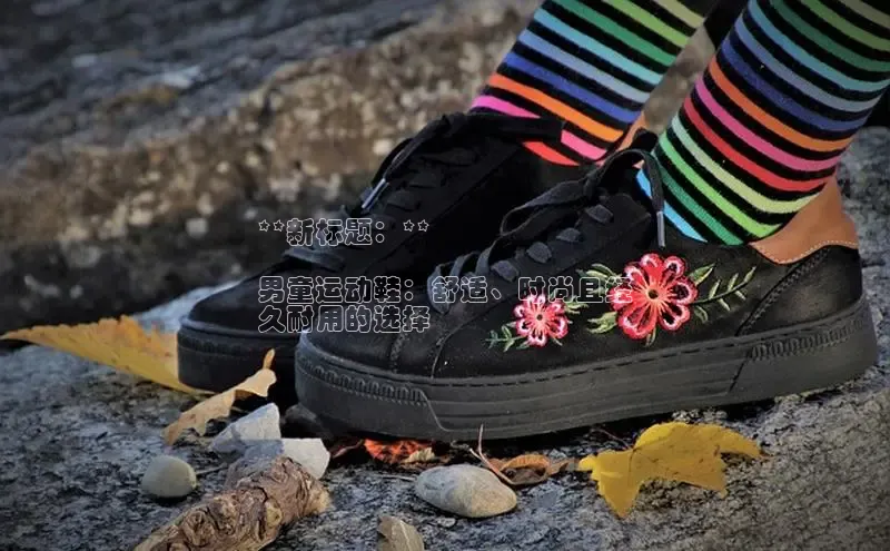 意昂3登陆入口即登录知乎**新标题：**

男童运动鞋：舒适、时尚且经
久耐用的选择