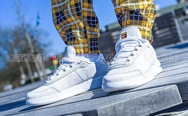 意昂体育3娱乐用176五八27从巴美列捷福浪潮运动鞋：迈向舒适和风格的新高度（SEO优化）