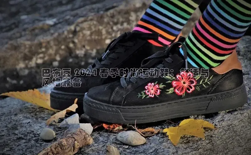 意昂3官网登陆入口美团巴布豆 2024 春季时尚运动鞋：舒适与
风格兼备