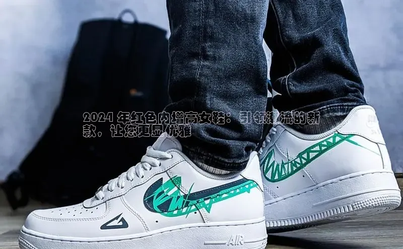 易昂体育3百度教育2024 年红色内增高女鞋：引领潮流的新
款，让您更显优雅