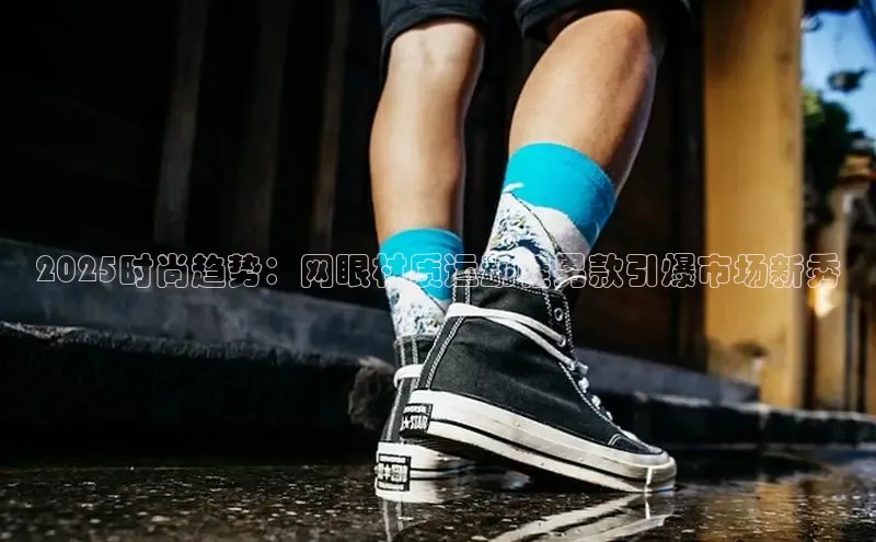 意昂三平台登录入口诸葛科技2025时尚趋势：网眼材质运动鞋男款引爆市场新秀