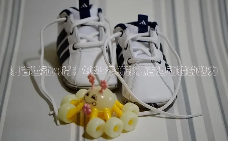 复古运动风尚：2025年新款复古运动鞋的魅力