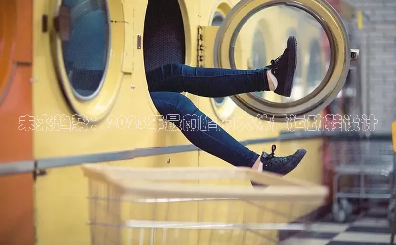 未来趋势：2025年最前瞻的大体重运动鞋设计